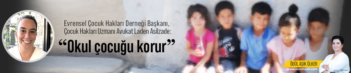 Evrensel Çocuk Hakları Derneği Başkanı, Çocuk Hakları Uzmanı Avukat Laden Asilzade: "Okul çocuğu korur" - Vimarsana News