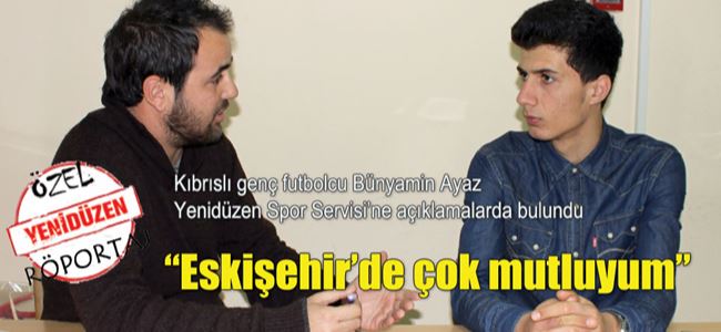 “Eskişehir’de çok mutluyum”