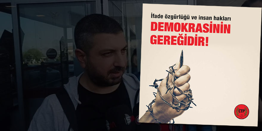 CTP’den Kişmir’e destek: “İfade özgürlüğü ve insan hakları demokrasinin gereğidir”