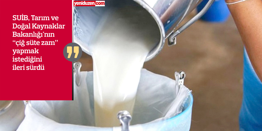 “Tarım Bakanlığı kuraklığı bahane göstererek çiğ süte zam yapmak istiyor"