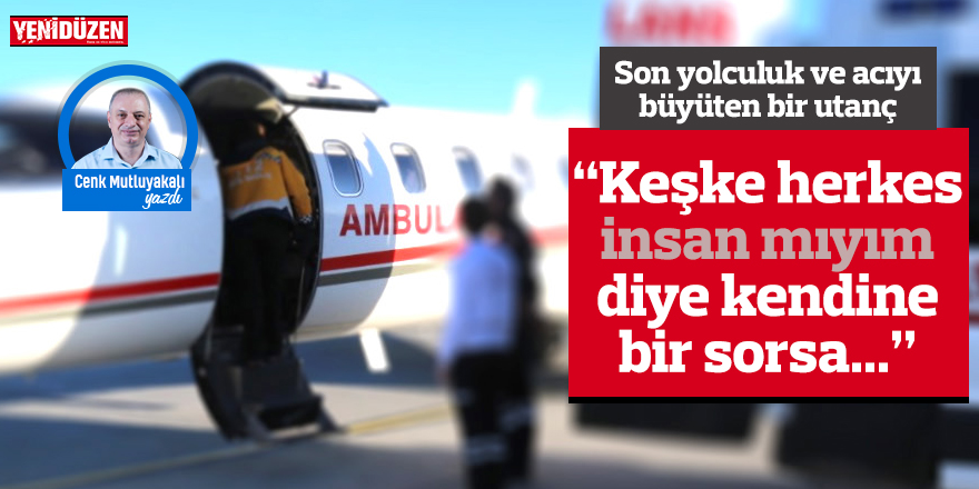 Son yolculuk ve acıyı büyüten bir utanç