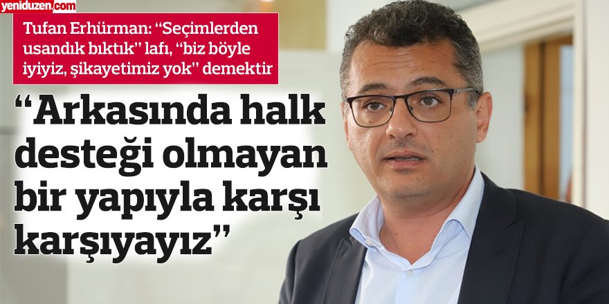 Erhürman: Seçimlerden usandık bıktık” lafı, “biz böyle iyiyiz, şikayetimiz yok” demektir