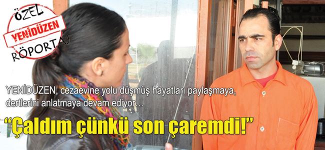 “Çaldım çünkü son çaremdi!”