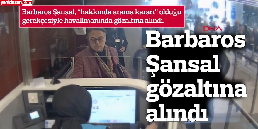 Ercan’dan İstanbul’a giden Barbaros Şansal gözaltına alındı
