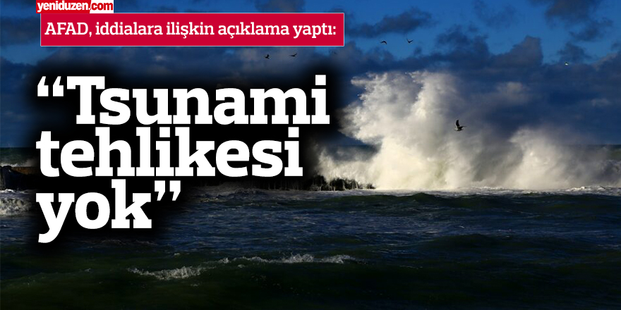 AFAD’a göre herhangi tsunami tehlikesi yok