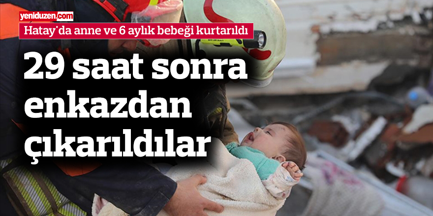 Hatay'da anne ve 6 aylık bebeği depremden 29 saat sonra enkazdan sağ çıkarıldı