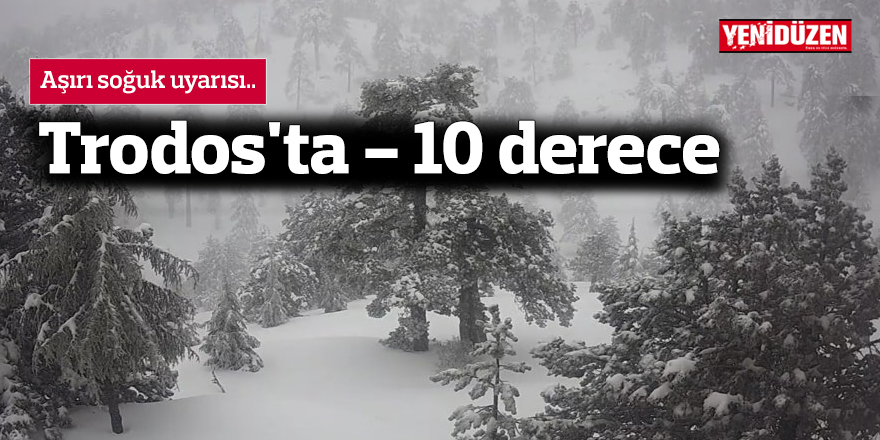 Aşırı soğuk uyarısı: Trodos'ta -10 derece