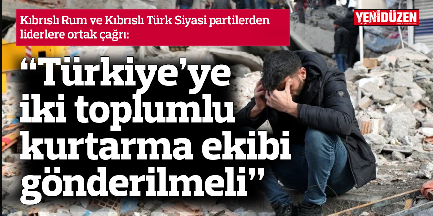 "Türkiye’ye iki toplumlu kurtarma ekibi gönderilmeli"