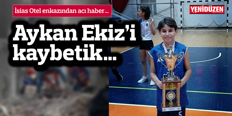 İsias enkazından acı haber: Aykan Ekiz’i kaybetik…
