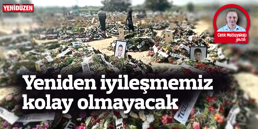 Yeniden iyileşmemiz kolay olmayacak