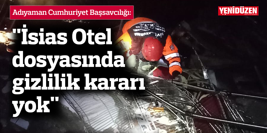 "İsias Otel dosyasında gizlilik kararı yok"