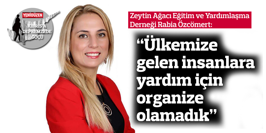 Özcömert: “Ülkemize gelen insanlara yardım için organize olamadık"