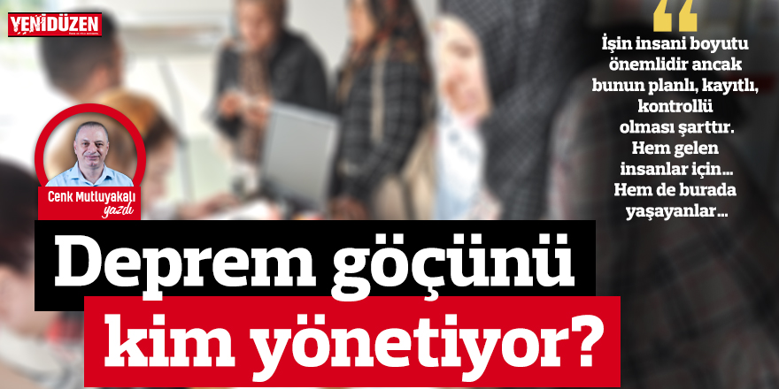 Deprem göçünü kim yönetiyor?