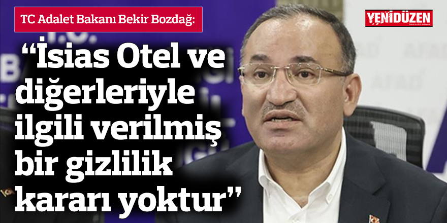 Bozdağ:  “İsias Otel ve diğerleriyle ilgili verilmiş bir gizlilik kararı yoktur"