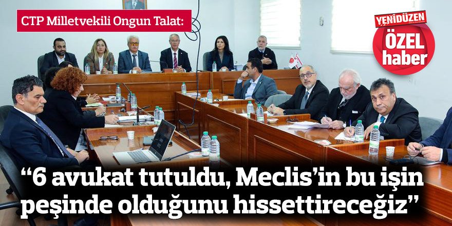 “6 avukat tutuldu, Meclis’in bu işin peşinde  olduğunu hissettireceğiz”