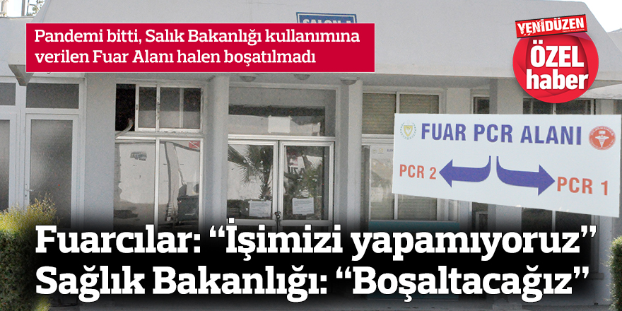 Fuarcılar: “İşimizi yapamıyoruz” / Sağlık Bakanlığı: “Boşaltacağız”