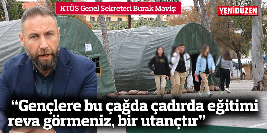 Maviş: “Kıbrıslı Türk gençlere bu çağda çadırda eğitimi reva görmeniz, bir yüzleşme değil, bir utançtır”