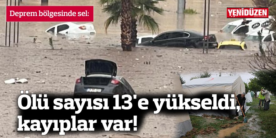 Deprem bölgesinde sel: Ölü sayısı 13'e yükseldi, kayıplar var!