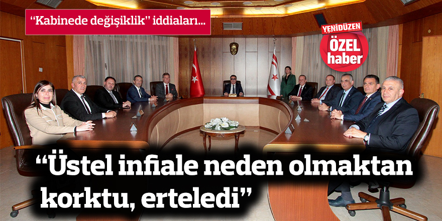 Kabinede değişiklik iddiaları: "Üstel, infiale neden olur korkusuyla erteledi"