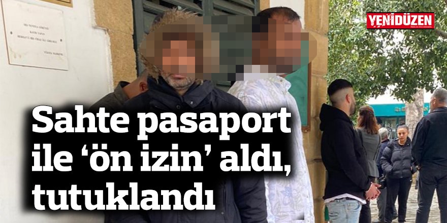 Sahte pasaport ile ‘ön izin’ aldı, tutuklandı