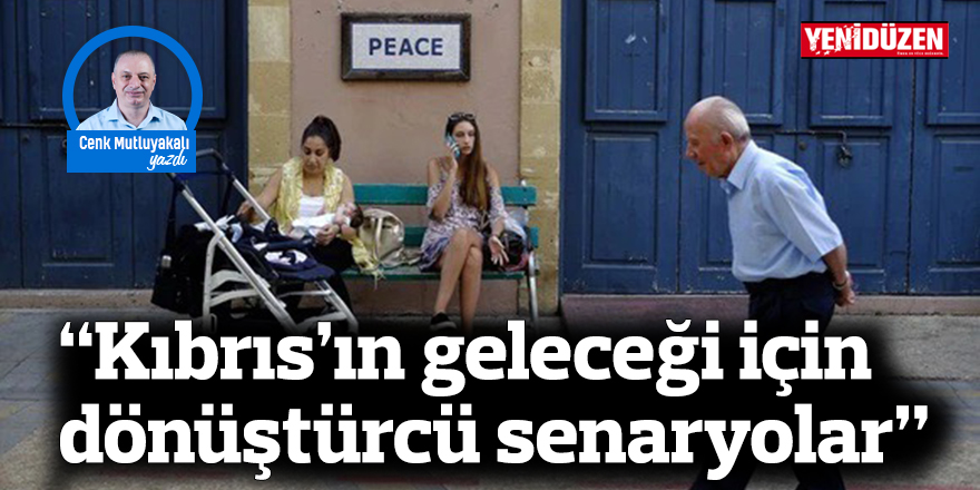 “Kıbrıs’ın geleceği için dönüştürcü senaryolar”