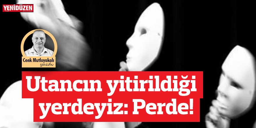 Utancın yitirildiği yerdeyiz: Perde!
