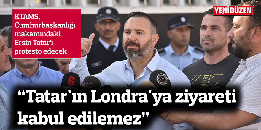 "Tatar'ın Londra'ya ziyareti kabul edilemez"
