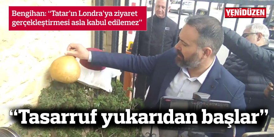 Bengihan: “Tatar’ın Londra’ya ziyaret gerçekleştirmesi asla kabul edilemez”