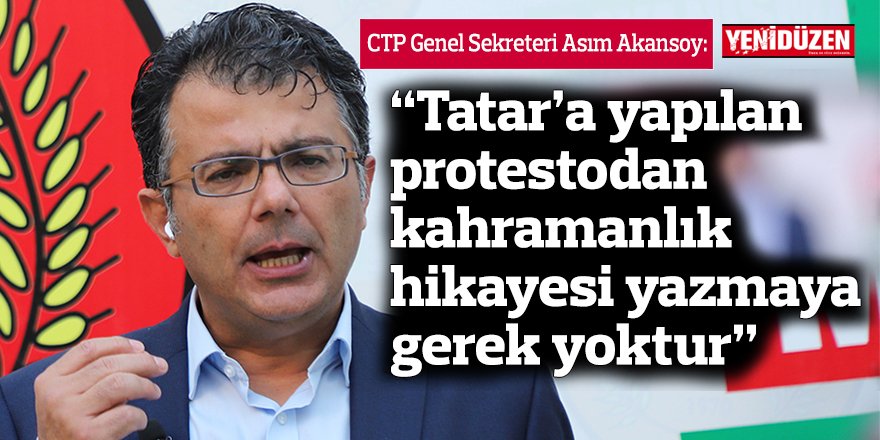 “Tatar’a yapılan protestodan kahramanlık hikayesi yazmaya gerek yoktur”
