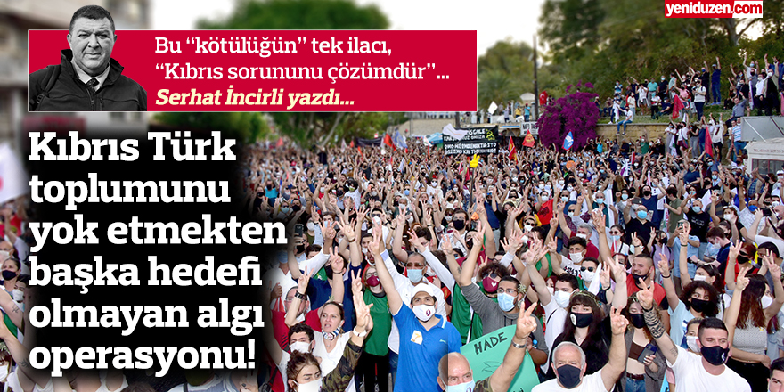 Kıbrıs Türk toplumunu yok etmekten başka hedefi olmayan algı operasyonu!