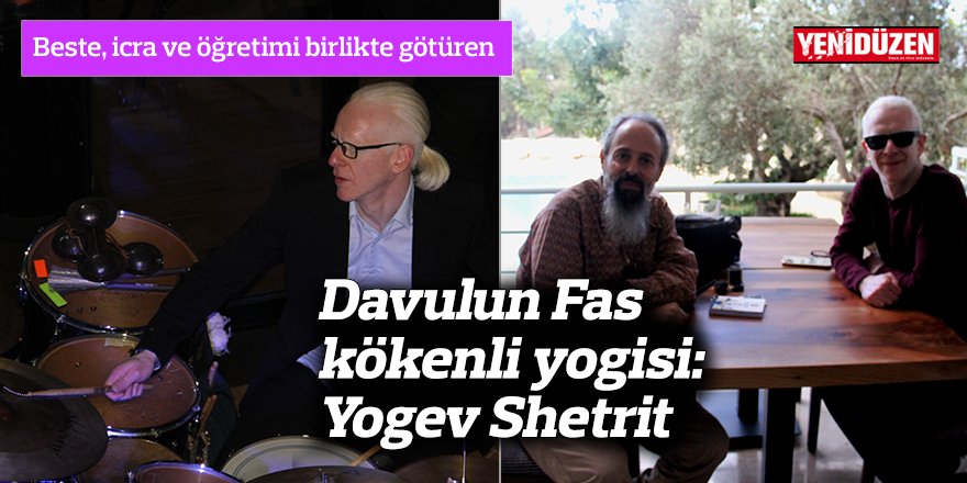 Beste, icra ve öğretimi birlikte götüren davulun Fas kökenli yogisi: Yogev Shetrit