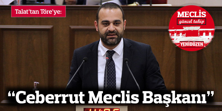 Talat’tan Töre’ye: Ceberrut Meclis Başkanı
