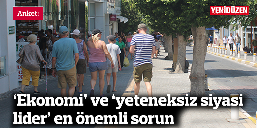 Anket: ‘Ekonomi’ ve ‘yeteneksiz siyasi lider’ en önemli sorun