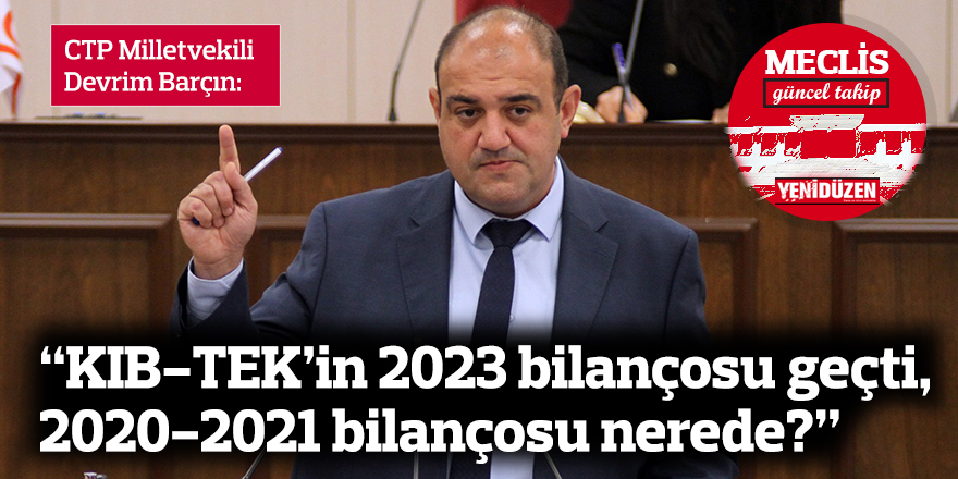 Barçın: KIB-TEK’in 2023 bilançosu geçti, 2020-2021 bilançosu nerede?