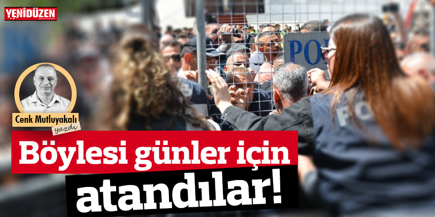 Böylesi günler için atandılar!