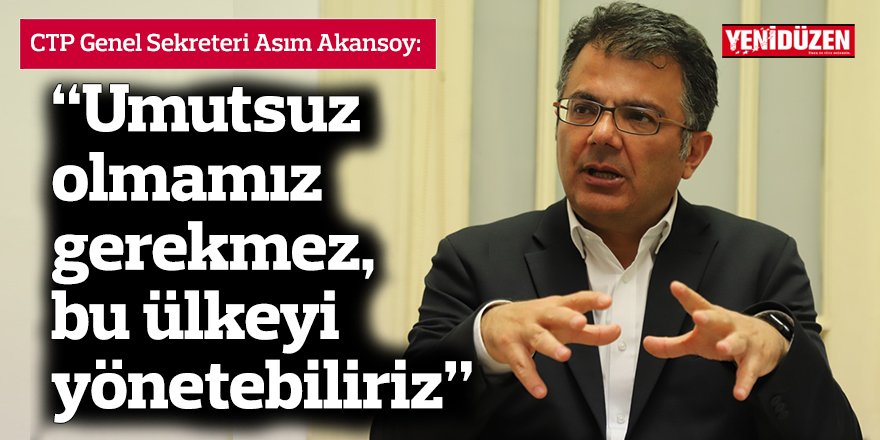 Akansoy: “Umutsuz olmamız gerekmez, bu ülkeyi yönetebiliriz”