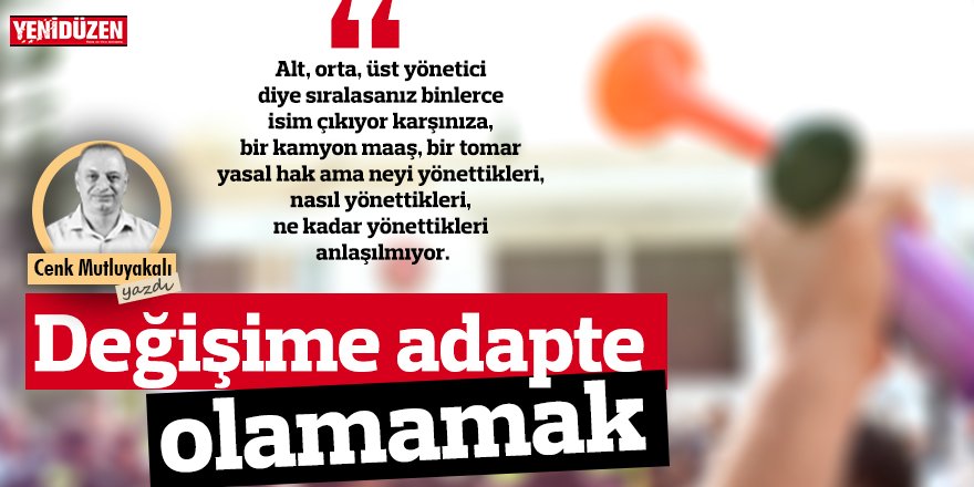 Değişime adapte olamamak!