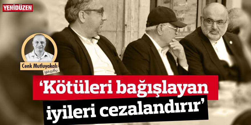 “Kötüleri bağışlayan, iyileri cezalandırır”