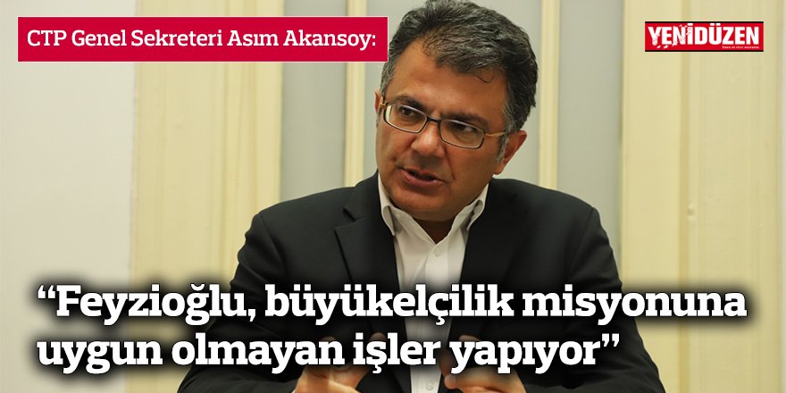 Akansoy: “Feyzioğlu, büyükelçilik misyonuna uygun olmayan işler yapıyor”