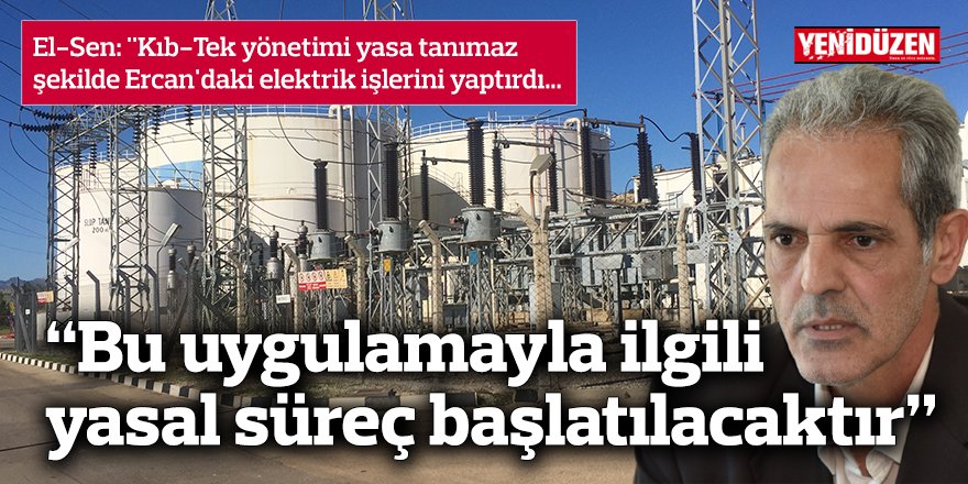 El-Sen: "Kıb-Tek yönetimi yasa tanımaz şekilde Ercan'daki elektrik işlerini yaptırdı...”