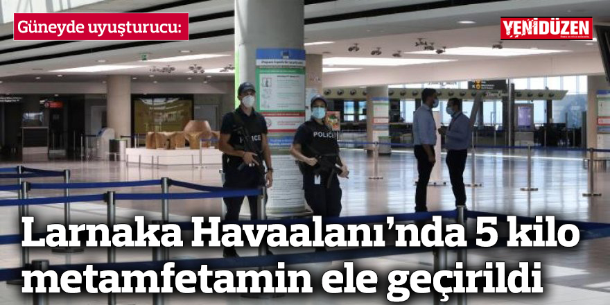 Larnaka Havaalanı’nda 5 kilo metamfetamin ele geçirildi