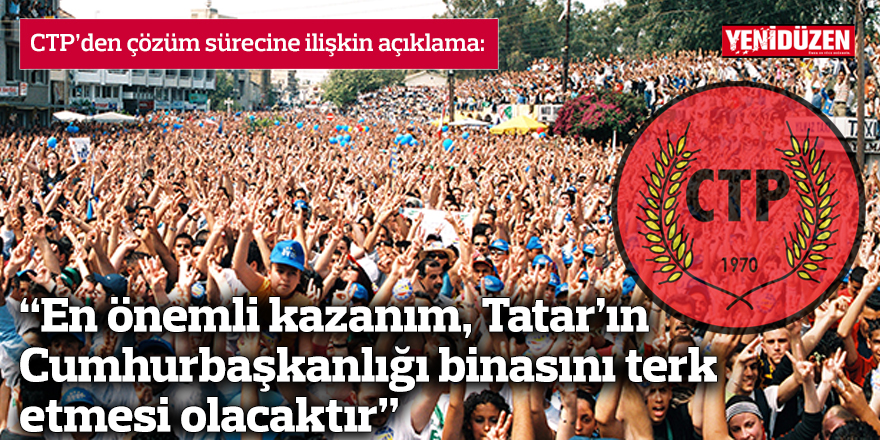CTP: “En önemli kazanım, Tatar’ın Cumhurbaşkanlığı binasını terk etmesi olacaktır”