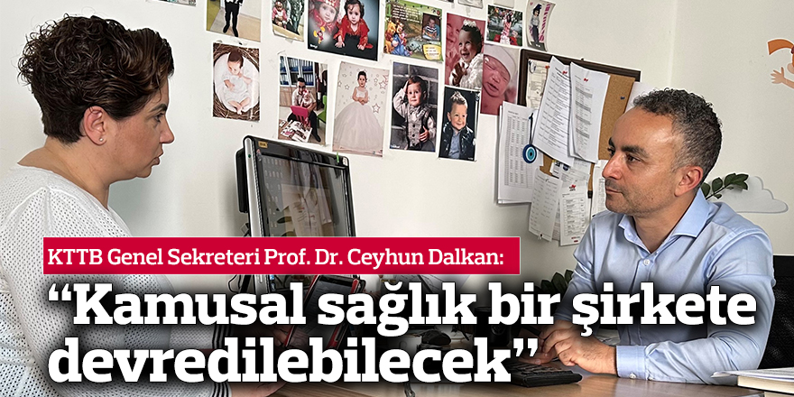 Prof. Dr. Ceyhun Dalkan: “Kamusal sağlık  bir şirkete  devredilebilecek”
