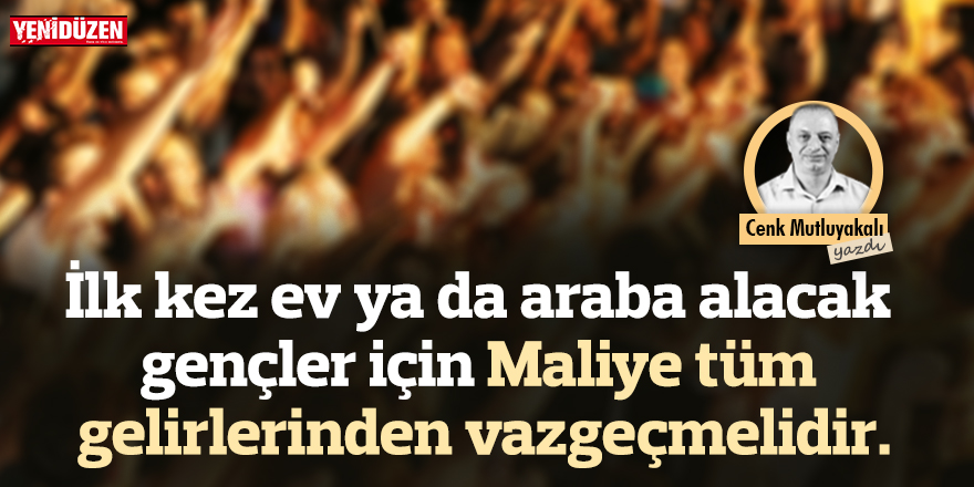 İlk kez ev ya da araç alacak  gençlere ‘sıfır’ masraf olmalı!