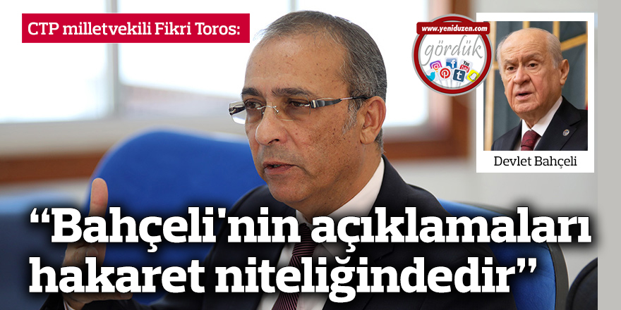 Toros: Bahçeli'nin açıklamaları hakaret niteliğindedir