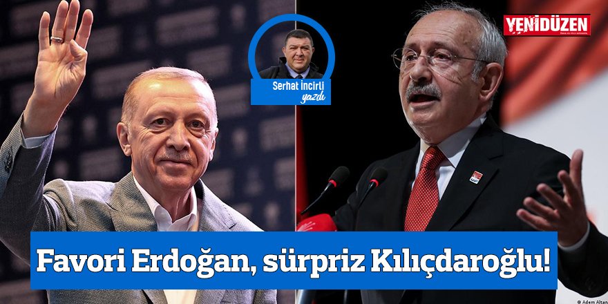 Favori Erdoğan, sürpriz Kılıçdaroğlu!