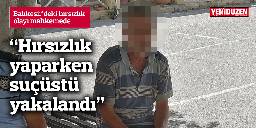 “Hırsızlık yaparken suçüstü yakalandı”