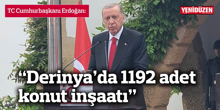 Erdoğan: “Derinya’da 1192 adet konut inşaatı”