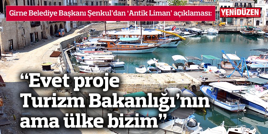 Girne Belediye Başkanı Şenkul’dan ‘Antik Liman’ açıklaması
