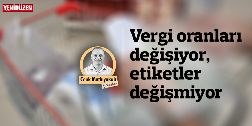 Vergi oranları değişiyor, etiketler değişmiyor